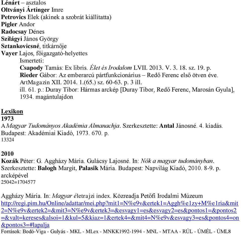 ill. 61. p.: Duray Tibor: Hármas arckép [Duray Tibor, Redő Ferenc, Marosán Gyula], 1934. magántulajdon Lexikon 1973 A Magyar Tudományos Akadémia Almanachja. Szerkesztette: Antal Jánosné. 4. kiadás.