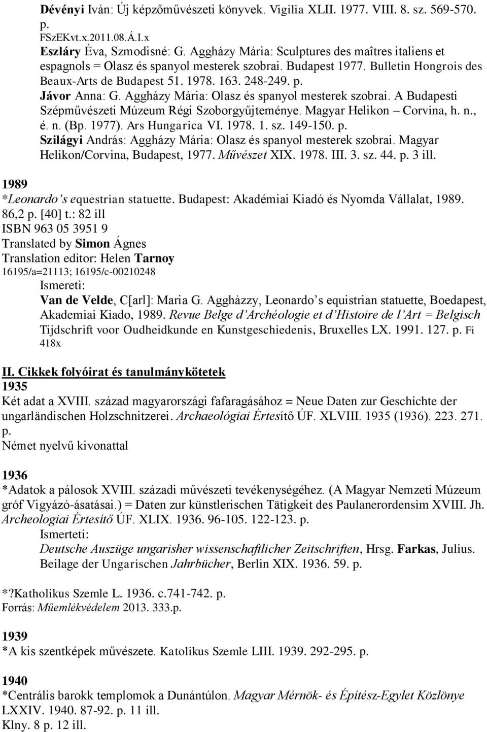 Aggházy Mária: Olasz és spanyol mesterek szobrai. A Budapesti Szépművészeti Múzeum Régi Szoborgyűjteménye. Magyar Helikon Corvina, h. n., é. n. (Bp. 1977). Ars Hungarica VI. 1978. 1. sz. 149-150. p.