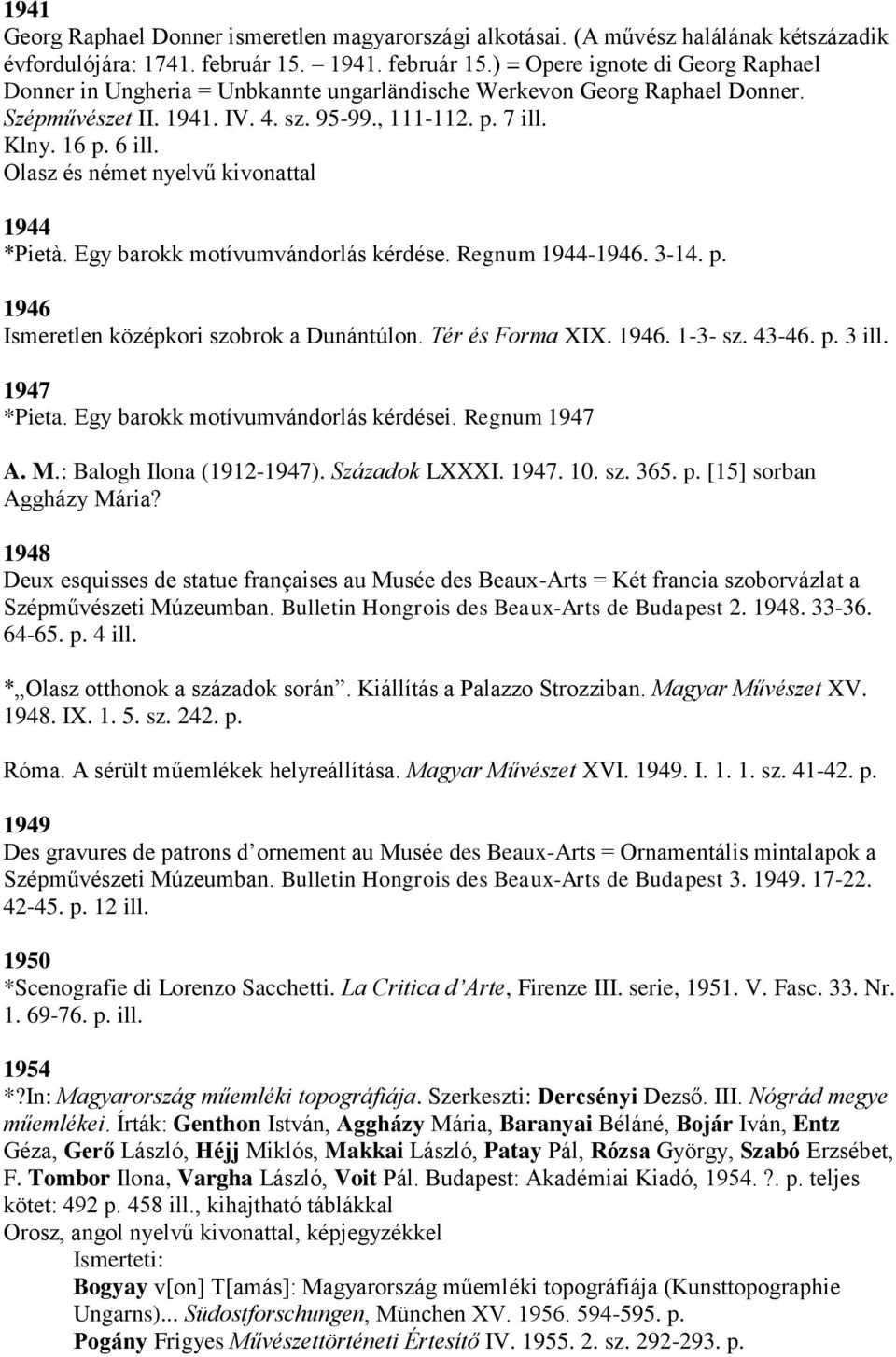 6 ill. Olasz és német nyelvű kivonattal 1944 *Pietà. Egy barokk motívumvándorlás kérdése. Regnum 1944-1946. 3-14. p. 1946 Ismeretlen középkori szobrok a Dunántúlon. Tér és Forma XIX. 1946. 1-3- sz.