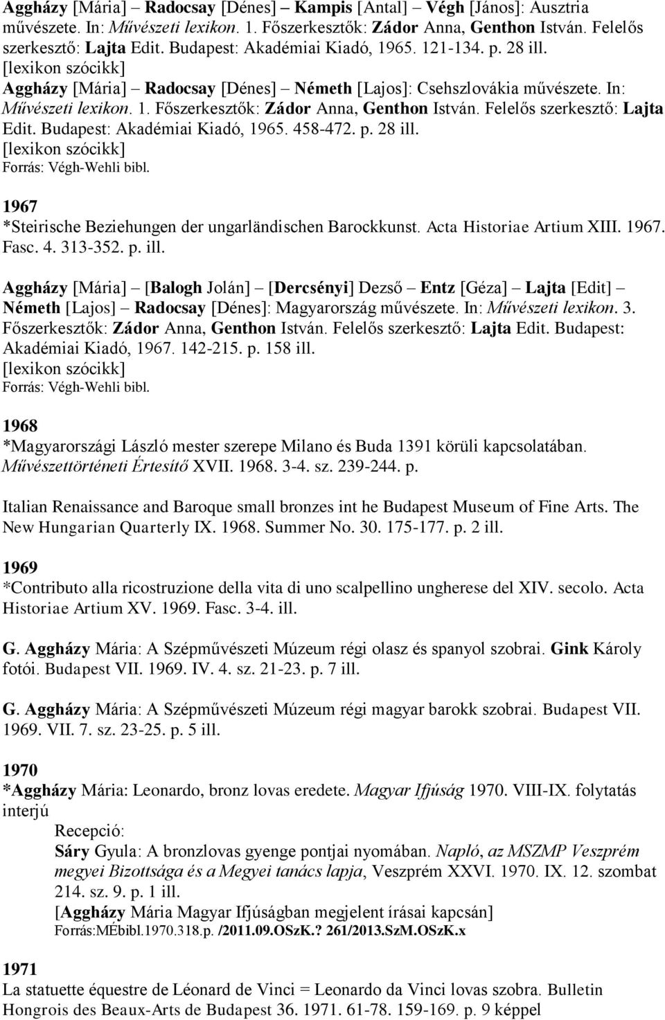 Felelős szerkesztő: Lajta Edit. Budapest: Akadémiai Kiadó, 1965. 458-472. p. 28 ill. [lexikon szócikk] Forrás: Végh-Wehli bibl. 1967 *Steirische Beziehungen der ungarländischen Barockkunst.