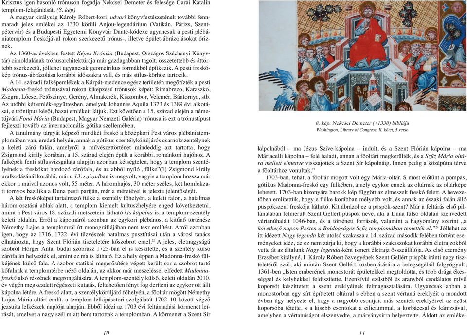 Könyvtár Dante-kódexe ugyancsak a pesti plébániatemplom freskójával rokon szerkezetű trónus-, illetve épület-ábrázolásokat őriznek.