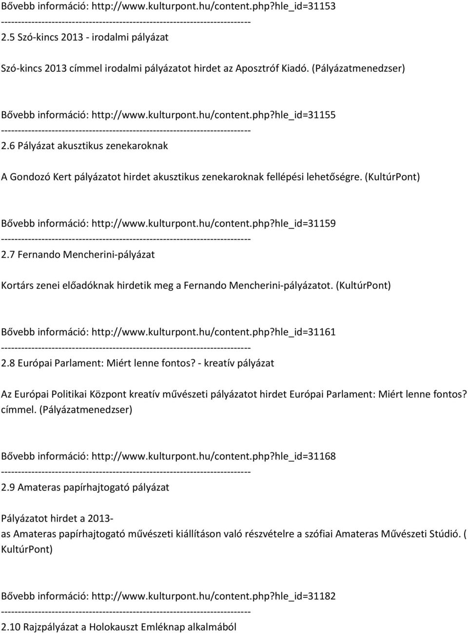 6 Pályázat akusztikus zenekaroknak A Gondozó Kert pályázatot hirdet akusztikus zenekaroknak fellépési lehetőségre. (KultúrPont) Bővebb információ: http://www.kulturpont.hu/content.php?hle_id=31159 2.