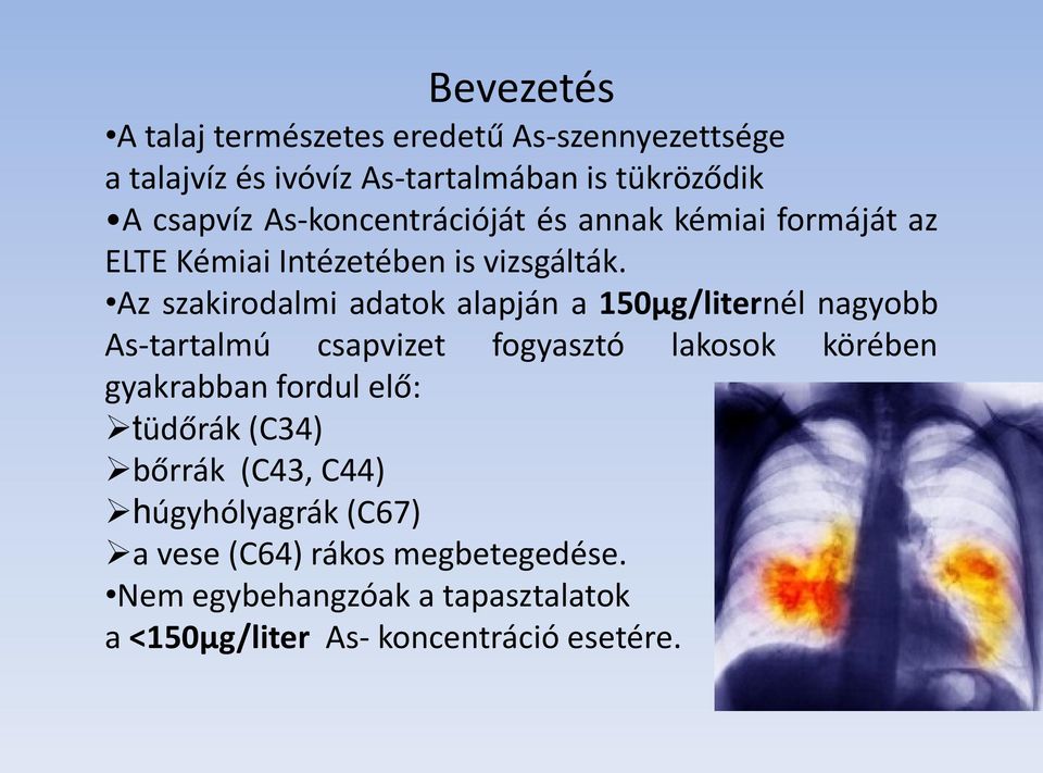 Az szakirodalmi adatok alapján a 150μg/liternél nagyobb As-tartalmú csapvizet fogyasztó lakosok körében gyakrabban fordul