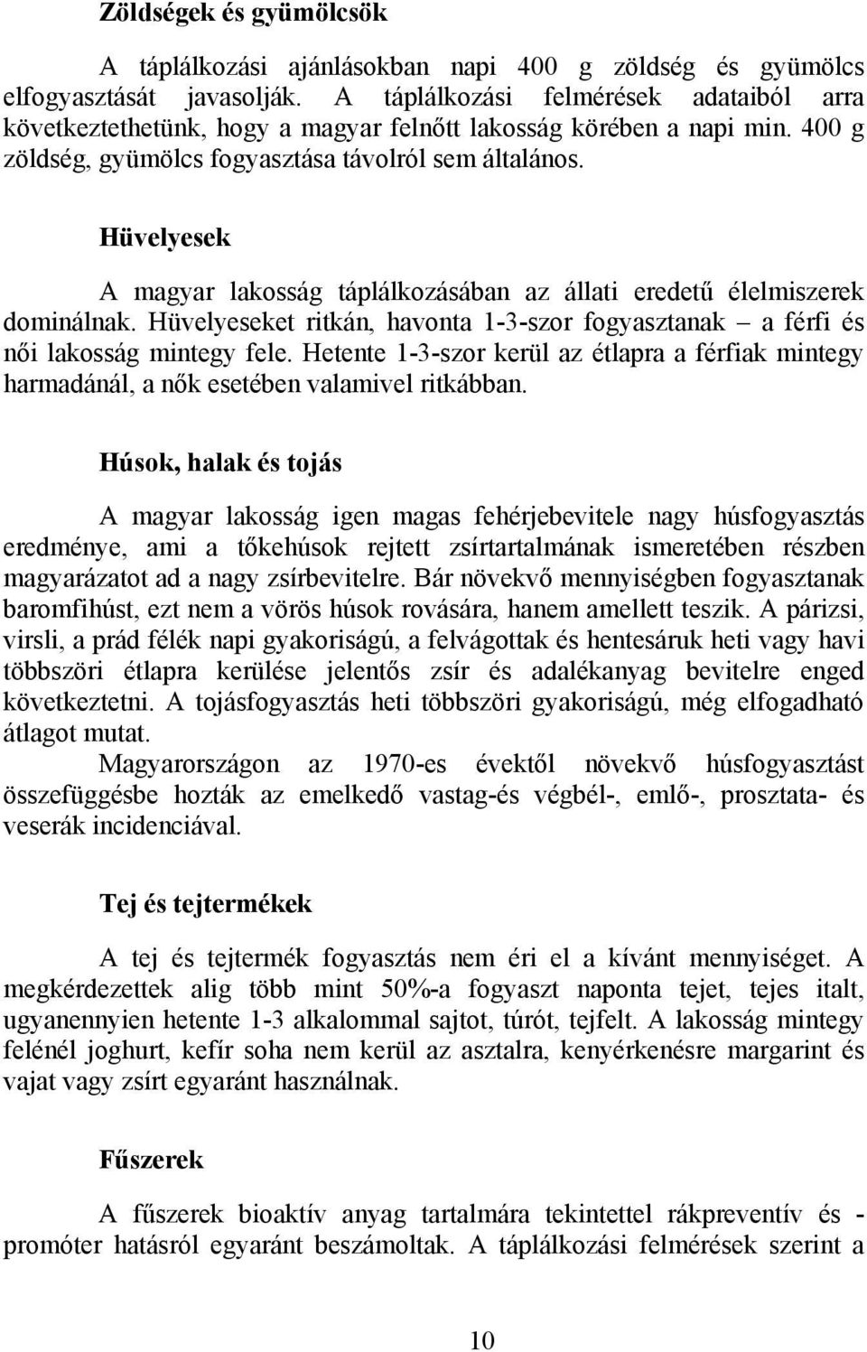 Hüvelyesek A magyar lakosság táplálkozásában az állati eredetű élelmiszerek dominálnak. Hüvelyeseket ritkán, havonta 1-3-szor fogyasztanak a férfi és női lakosság mintegy fele.