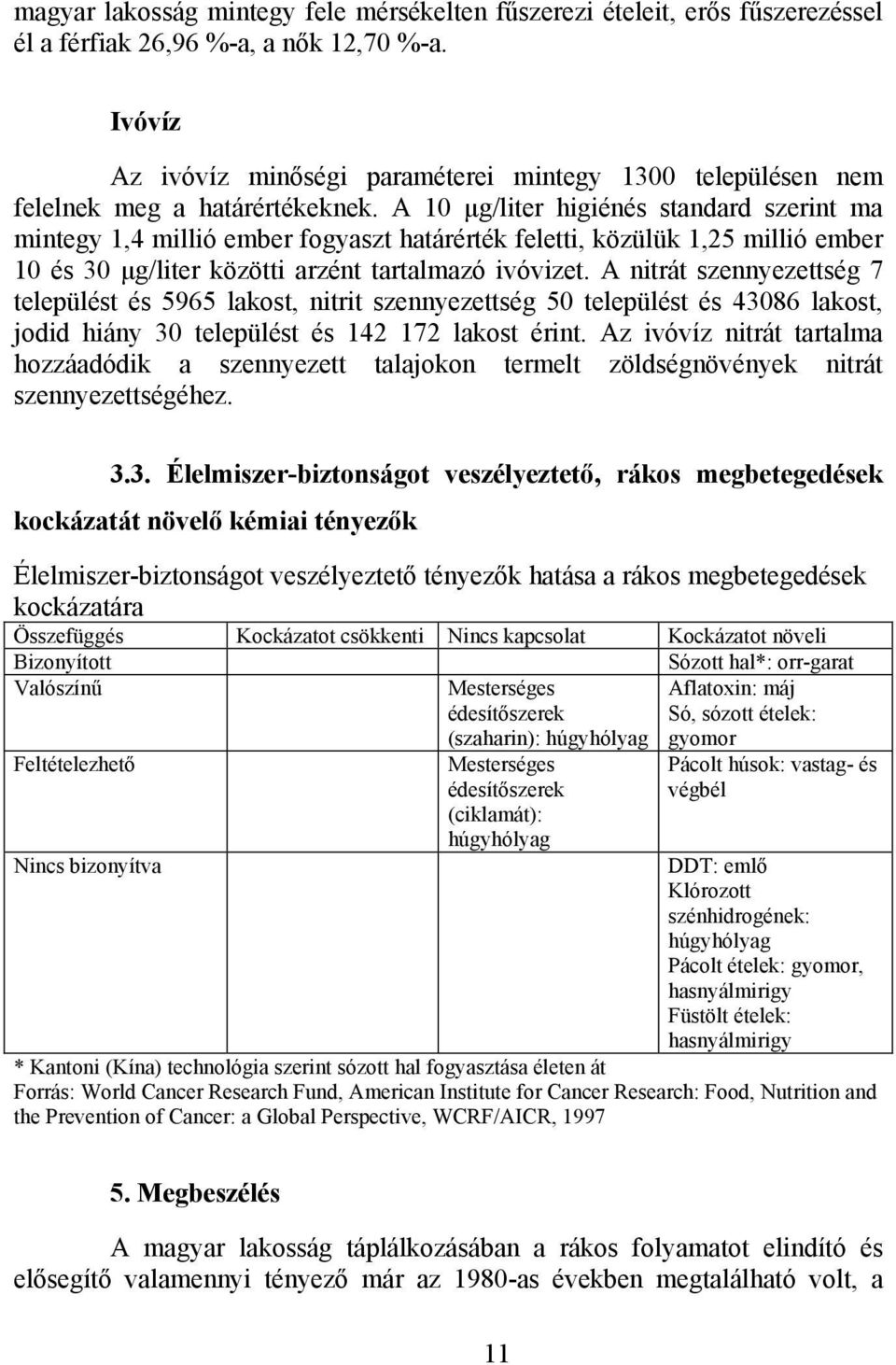 A 10 µg/liter higiénés standard szerint ma mintegy 1,4 millió ember fogyaszt határérték feletti, közülük 1,25 millió ember 10 és 30 µg/liter közötti arzént tartalmazó ivóvizet.