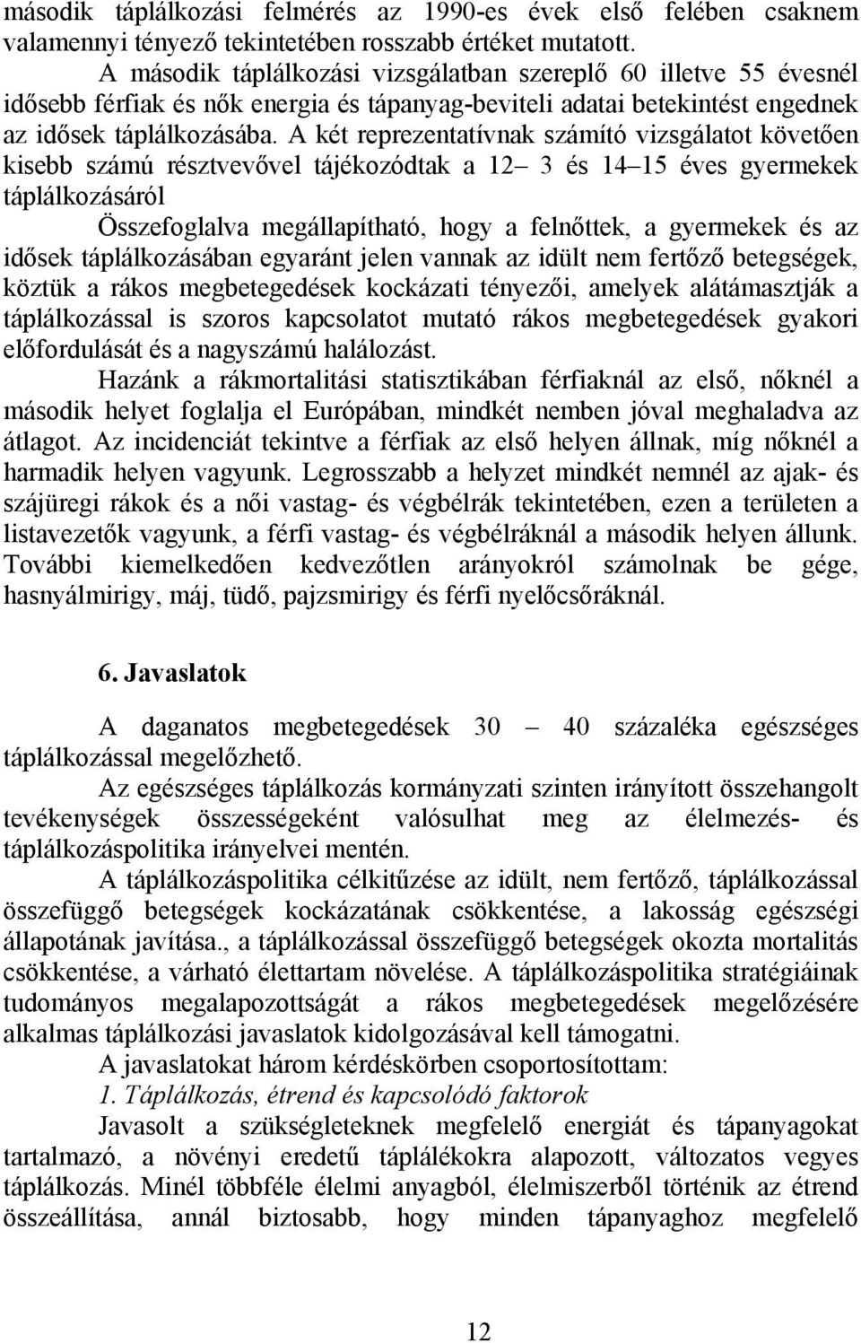 A két reprezentatívnak számító vizsgálatot követően kisebb számú résztvevővel tájékozódtak a 12 3 és 14 15 éves gyermekek táplálkozásáról Összefoglalva megállapítható, hogy a felnőttek, a gyermekek