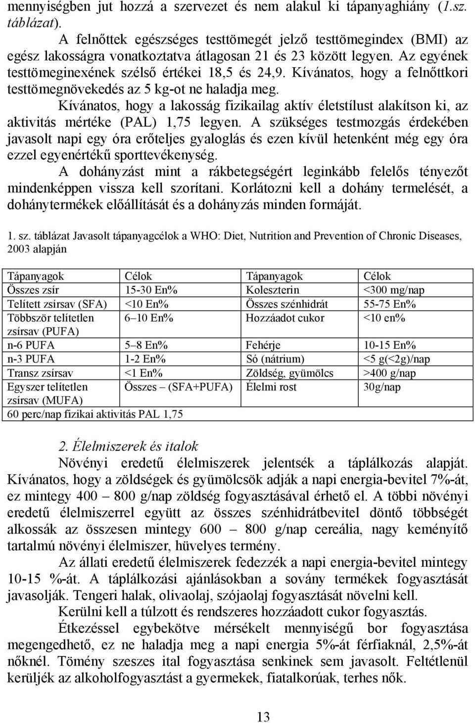 Kívánatos, hogy a felnőttkori testtömegnövekedés az 5 kg-ot ne haladja meg. Kívánatos, hogy a lakosság fizikailag aktív életstílust alakítson ki, az aktivitás mértéke (PAL) 1,75 legyen.