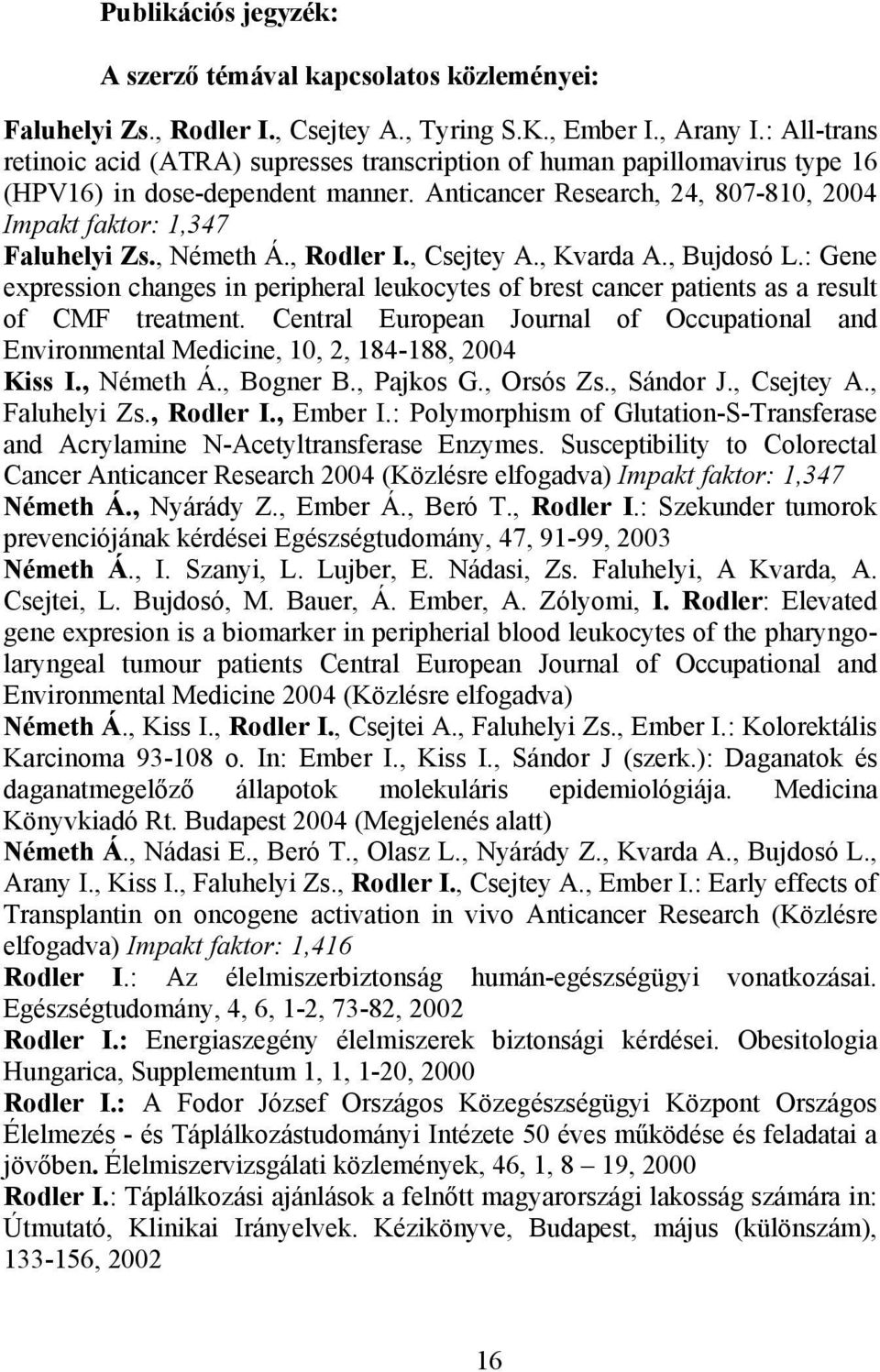 , Németh Á., Rodler I., Csejtey A., Kvarda A., Bujdosó L.: Gene expression changes in peripheral leukocytes of brest cancer patients as a result of CMF treatment.