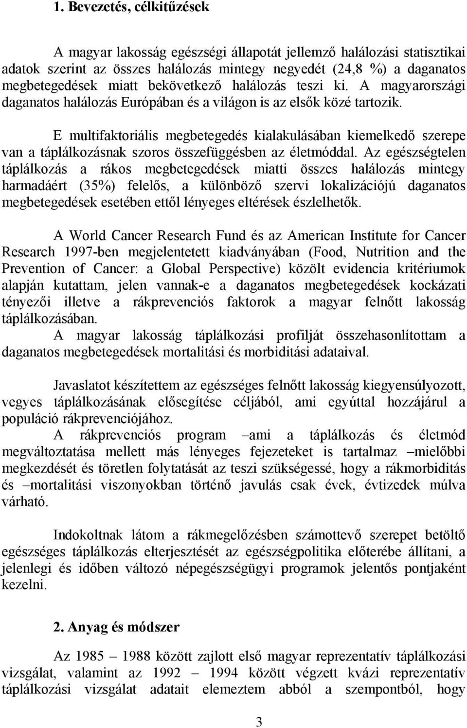 E multifaktoriális megbetegedés kialakulásában kiemelkedő szerepe van a táplálkozásnak szoros összefüggésben az életmóddal.