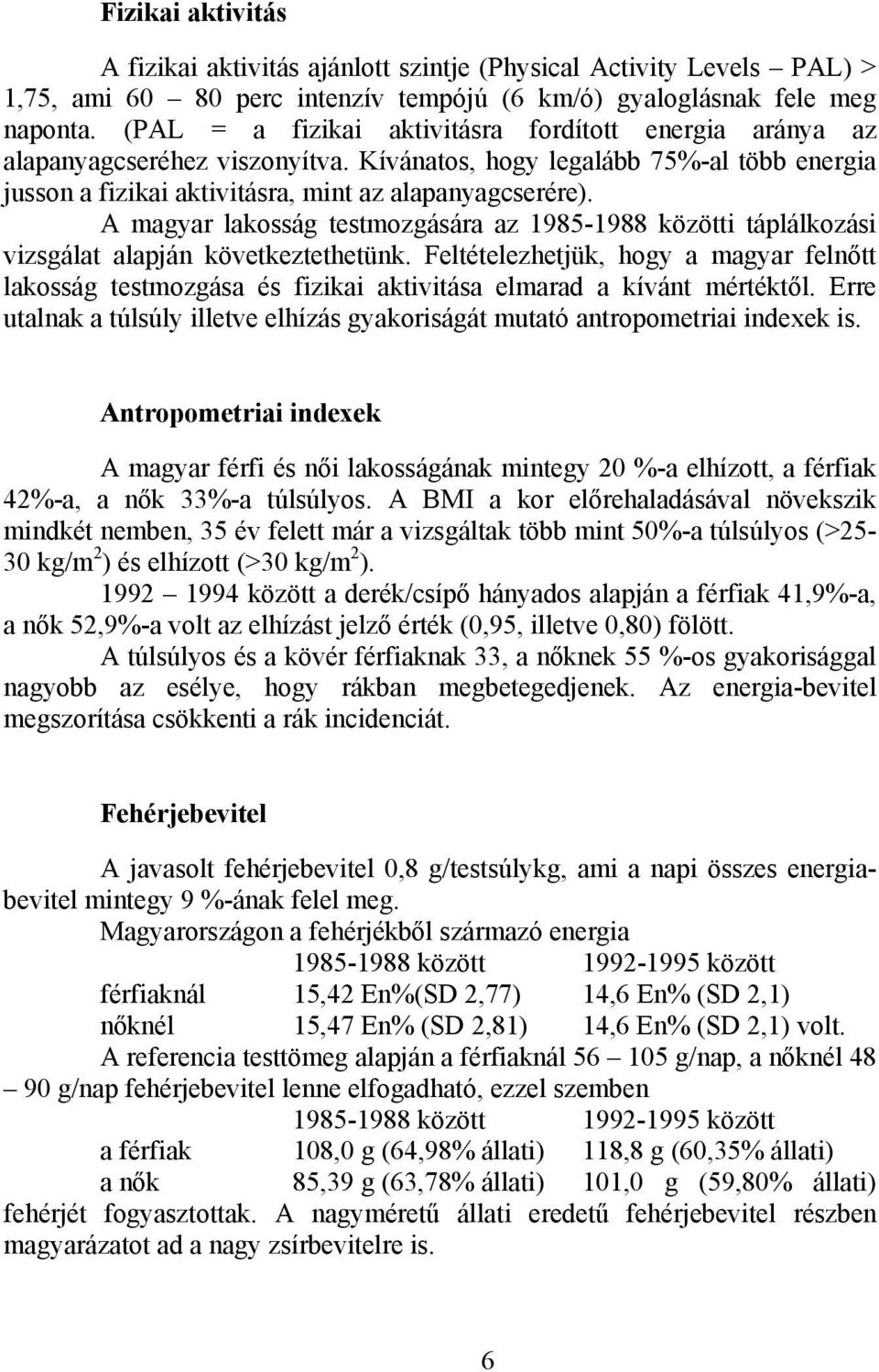 A magyar lakosság testmozgására az 1985-1988 közötti táplálkozási vizsgálat alapján következtethetünk.