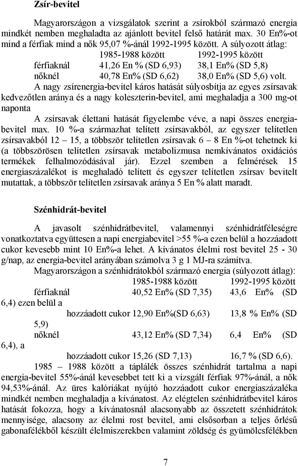 A súlyozott átlag: 1985-1988 között 1992-1995 között férfiaknál 41,26 En % (SD 6,93) 38,1 En% (SD 5,8) nőknél 40,78 En% (SD 6,62) 38,0 En% (SD 5,6) volt.