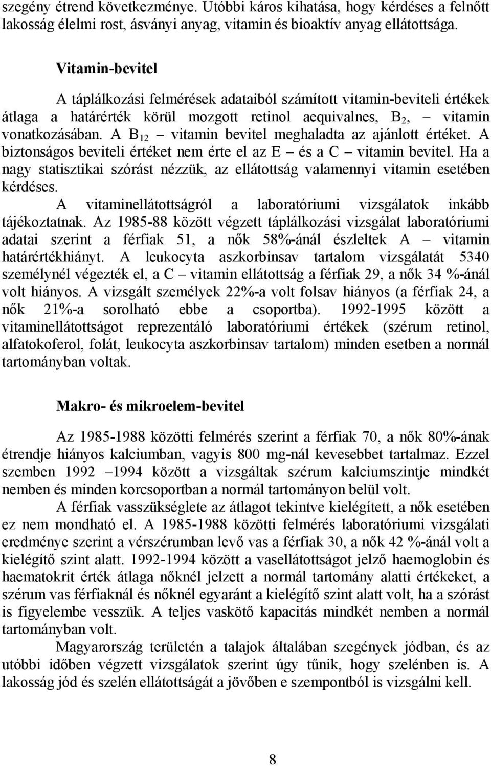 A B 12 vitamin bevitel meghaladta az ajánlott értéket. A biztonságos beviteli értéket nem érte el az E és a C vitamin bevitel.