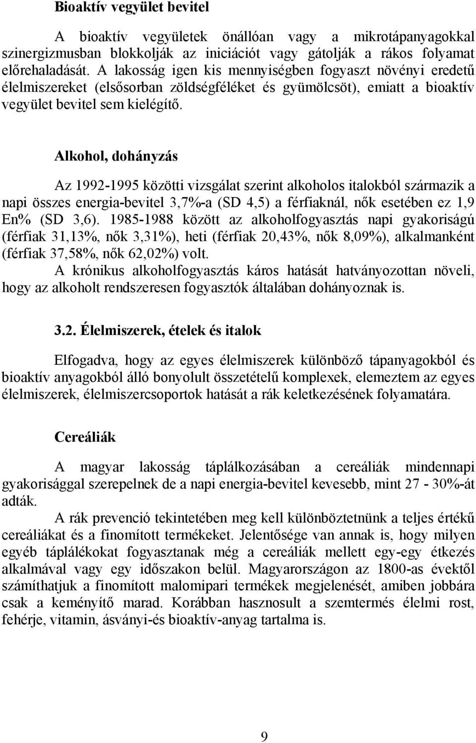 Alkohol, dohányzás Az 1992-1995 közötti vizsgálat szerint alkoholos italokból származik a napi összes energia-bevitel 3,7%-a (SD 4,5) a férfiaknál, nők esetében ez 1,9 En% (SD 3,6).