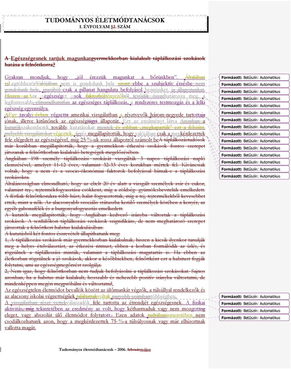 Hiszen azazz egészséget sok faktorbóltényezıbıl tevıdik összehatározza meg, a legfontosabb, elmaradhatatlan az egészséges táplálkozás, a rendszeres testmozgás és a lelki egészség egyensúlya.