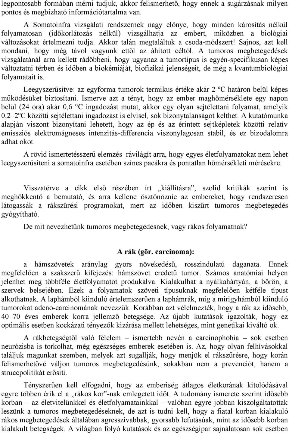 Akkor talán megtaláltuk a csoda-módszert! Sajnos, azt kell mondani, hogy még távol vagyunk ettől az áhított céltól.