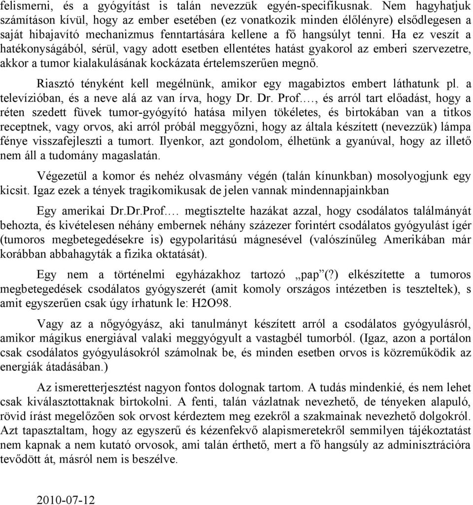 Ha ez veszít a hatékonyságából, sérül, vagy adott esetben ellentétes hatást gyakorol az emberi szervezetre, akkor a tumor kialakulásának kockázata értelemszerűen megnő.