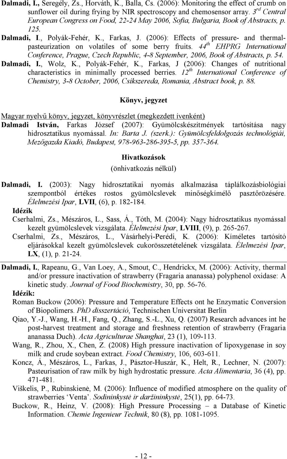 (2006): Effects of pressure- and thermalpasteurization on volatiles of some berry fruits. 44 th EHPRG International Conference, Prague, Czech Republic, 4-8 September, 2006, Book of Abstracts, p. 54.