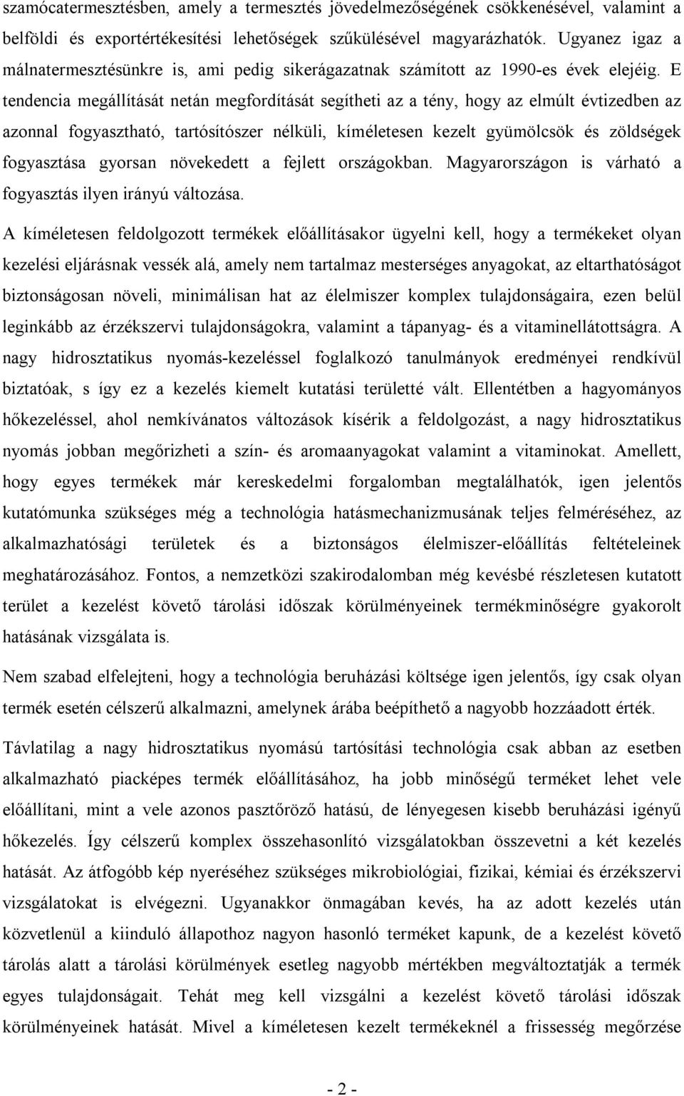 E tendencia megállítását netán megfordítását segítheti az a tény, hogy az elmúlt évtizedben az azonnal fogyasztható, tartósítószer nélküli, kíméletesen kezelt gyümölcsök és zöldségek fogyasztása