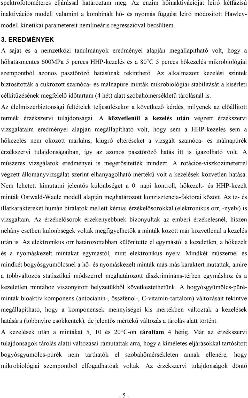 EREDMÉNYEK A saját és a nemzetközi tanulmányok eredményei alapján megállapítható volt, hogy a hőhatásmentes 600MPa 5 perces HHP-kezelés és a 80 C 5 perces hőkezelés mikrobiológiai szempontból azonos