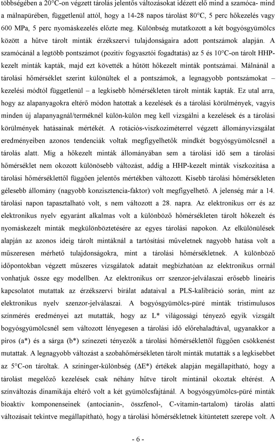 A szamócánál a legtöbb pontszámot (pozitív fogyasztói fogadtatás) az 5 és 10 C-on tárolt HHPkezelt minták kapták, majd ezt követték a hűtött hőkezelt minták pontszámai.