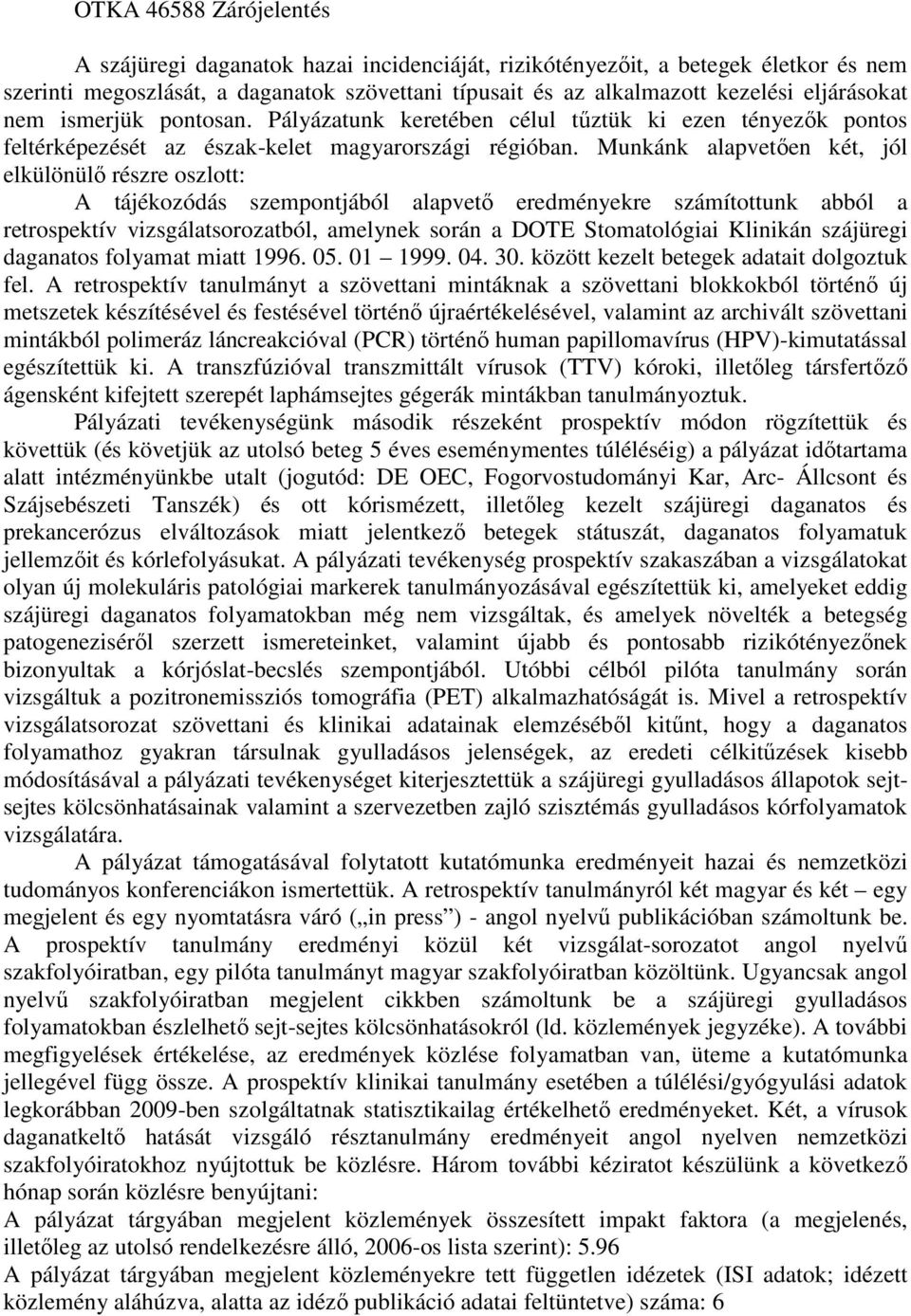 Munkánk alapvetően két, jól elkülönülő részre oszlott: A tájékozódás szempontjából alapvető eredményekre számítottunk abból a retrospektív vizsgálatsorozatból, amelynek során a DOTE Stomatológiai