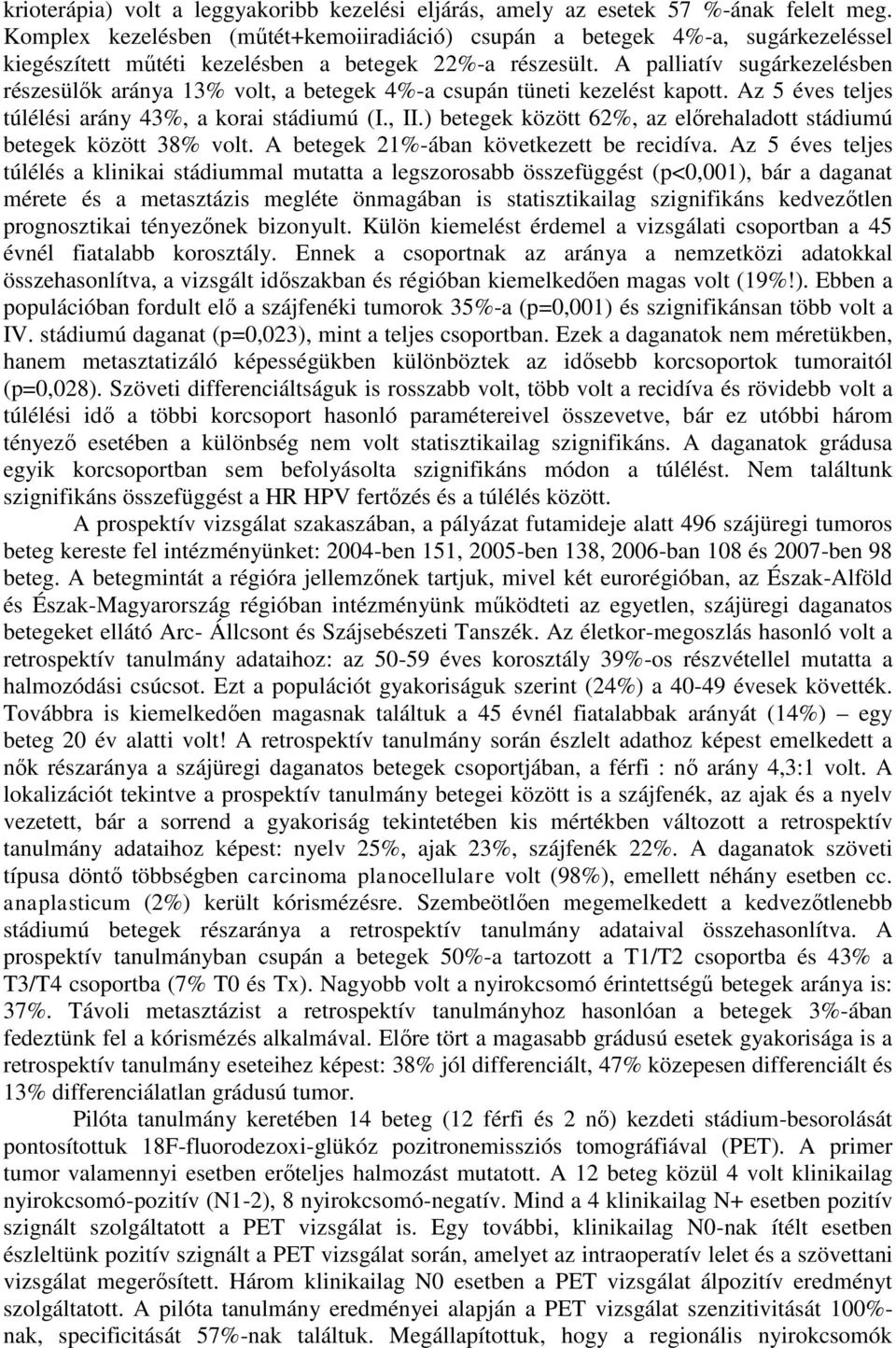A palliatív sugárkezelésben részesülők aránya 13% volt, a betegek 4%-a csupán tüneti kezelést kapott. Az 5 éves teljes túlélési arány 43%, a korai stádiumú (I., II.