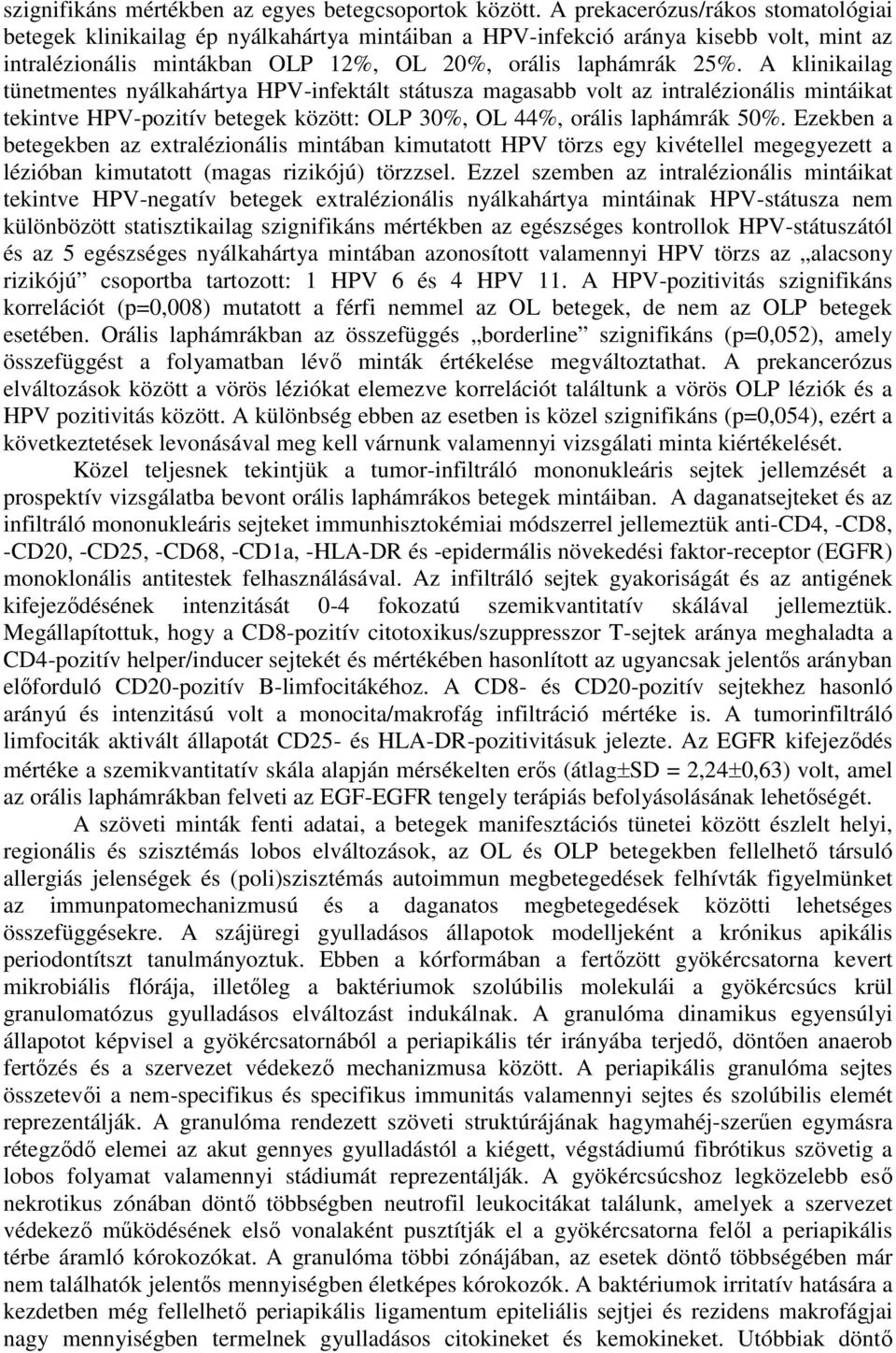A klinikailag tünetmentes nyálkahártya HPV-infektált státusza magasabb volt az intralézionális mintáikat tekintve HPV-pozitív betegek között: OLP 30%, OL 44%, orális laphámrák 50%.