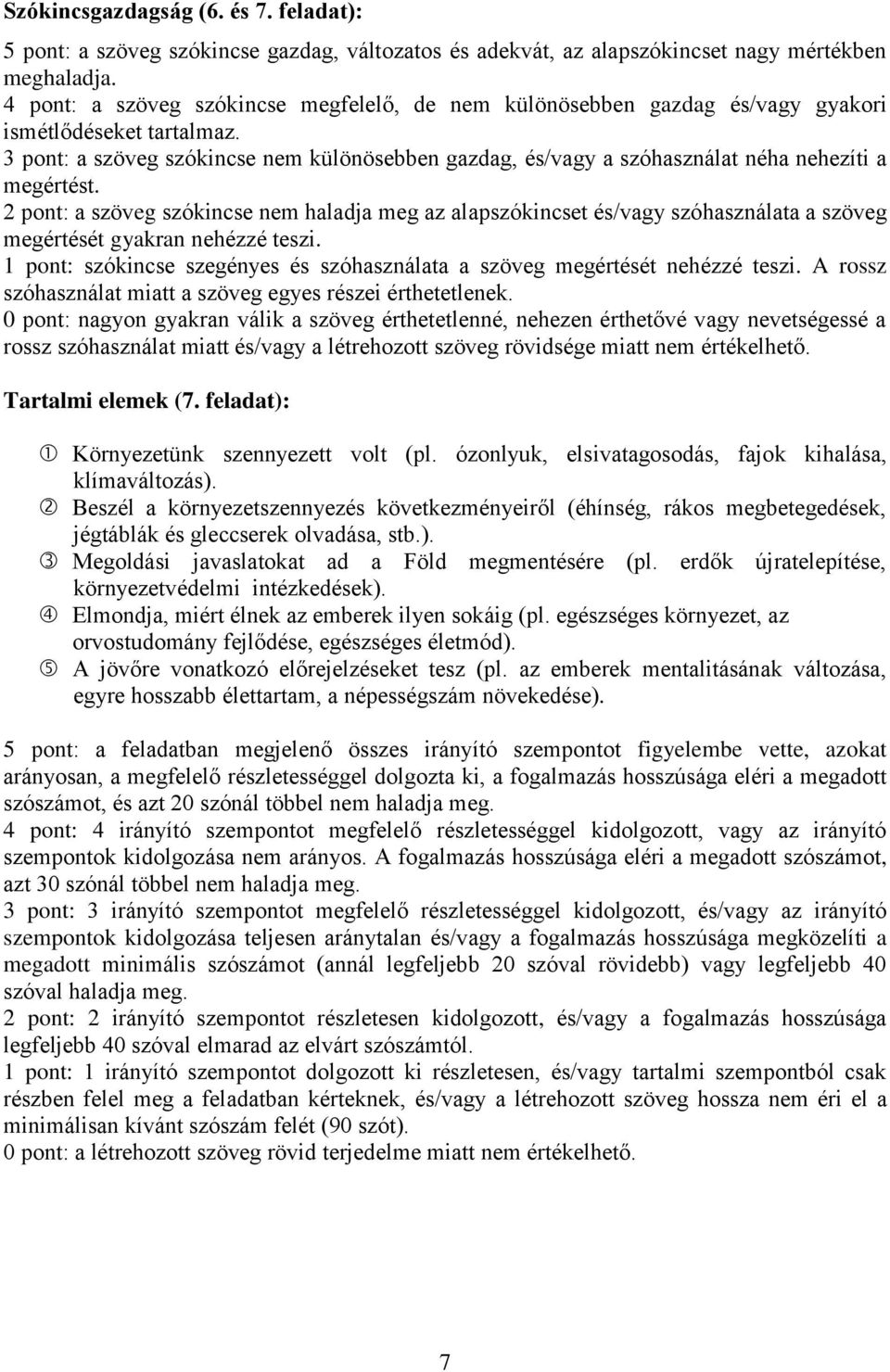 3 pont: a szöveg szókincse nem különösebben gazdag, és/vagy a szóhasználat néha nehezíti a megértést.