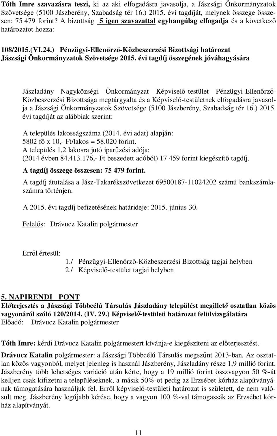évi tagdíj összegének jóváhagyására Jászladány Nagyközségi Önkormányzat Képviselő-testület Pénzügyi-Ellenőrző- Közbeszerzési Bizottsága megtárgyalta és a Képviselő-testületnek elfogadásra javasolja a