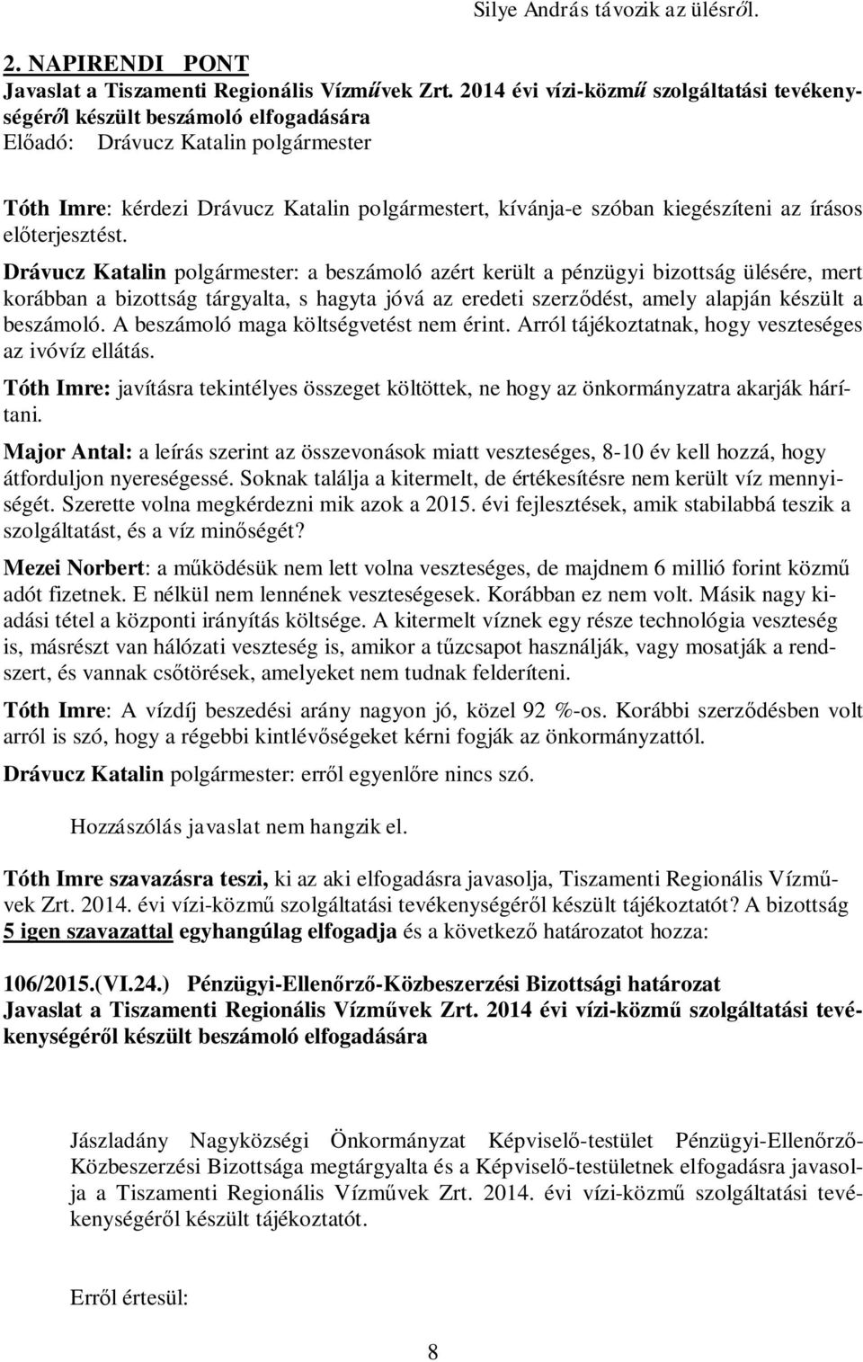 Drávucz Katalin polgármester: a beszámoló azért került a pénzügyi bizottság ülésére, mert korábban a bizottság tárgyalta, s hagyta jóvá az eredeti szerződést, amely alapján készült a beszámoló.