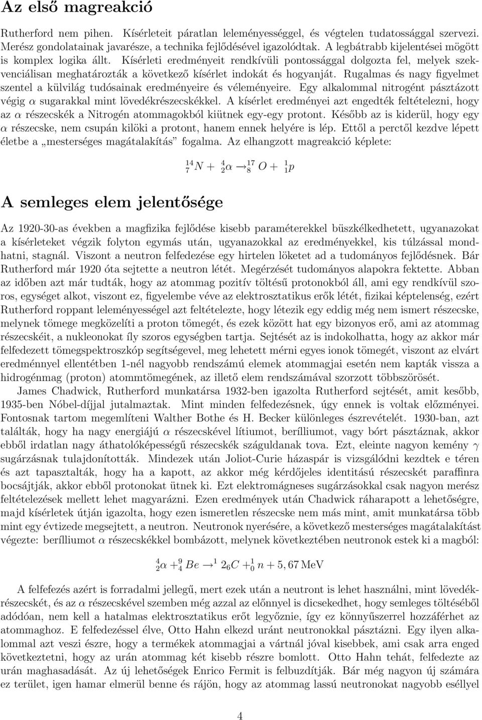 Rugalmas és nagy figyelmet szentel a külvilág tudósainak eredményeire és véleményeire. Egy alkalommal nitrogént pásztázott végig α sugarakkal mint lövedékrészecskékkel.