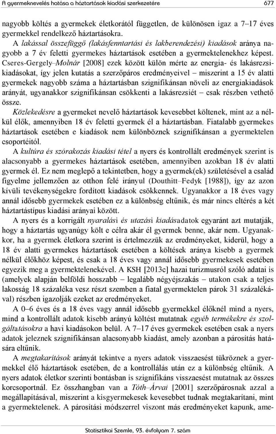 Cseres-Gergely Molnár [2008] ezek között külön mérte az energia- és lakásrezsikiadásokat, így jelen kutatás a szerzőpáros eredményeivel miszerint a 15 év alatti gyermekek nagyobb száma a háztartásban
