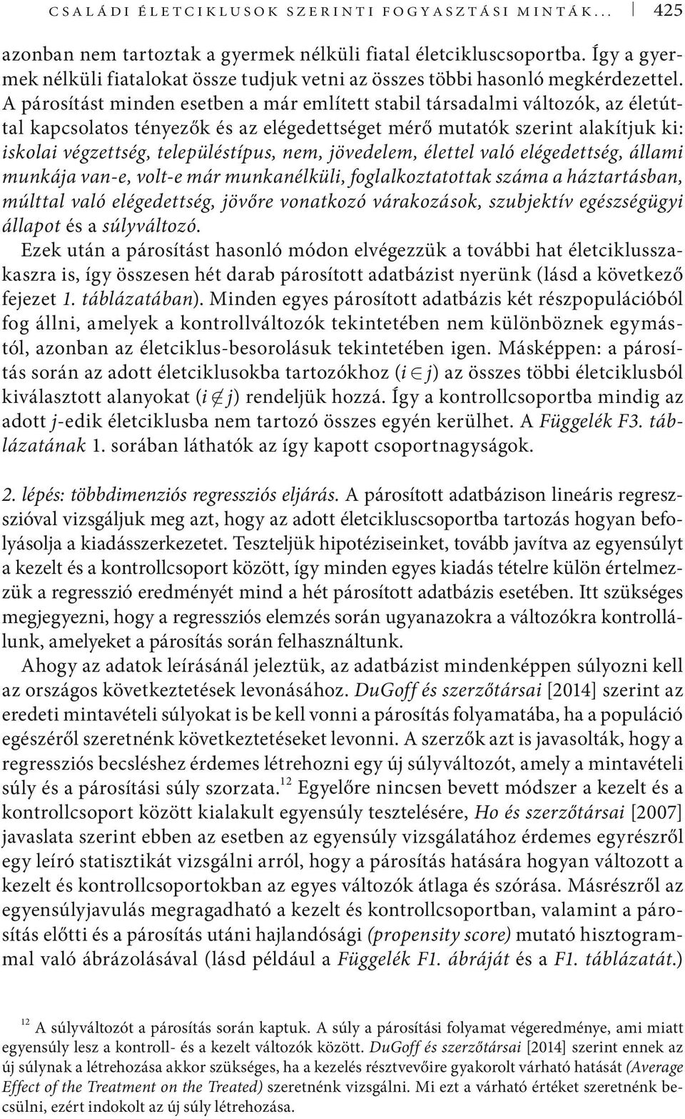 A párosítást minden esetben a már említett stabil társadalmi változók, az életúttal kapcsolatos tényezők és az elégedettséget mérő mutatók szerint alakítjuk ki: iskolai végzettség, településtípus,