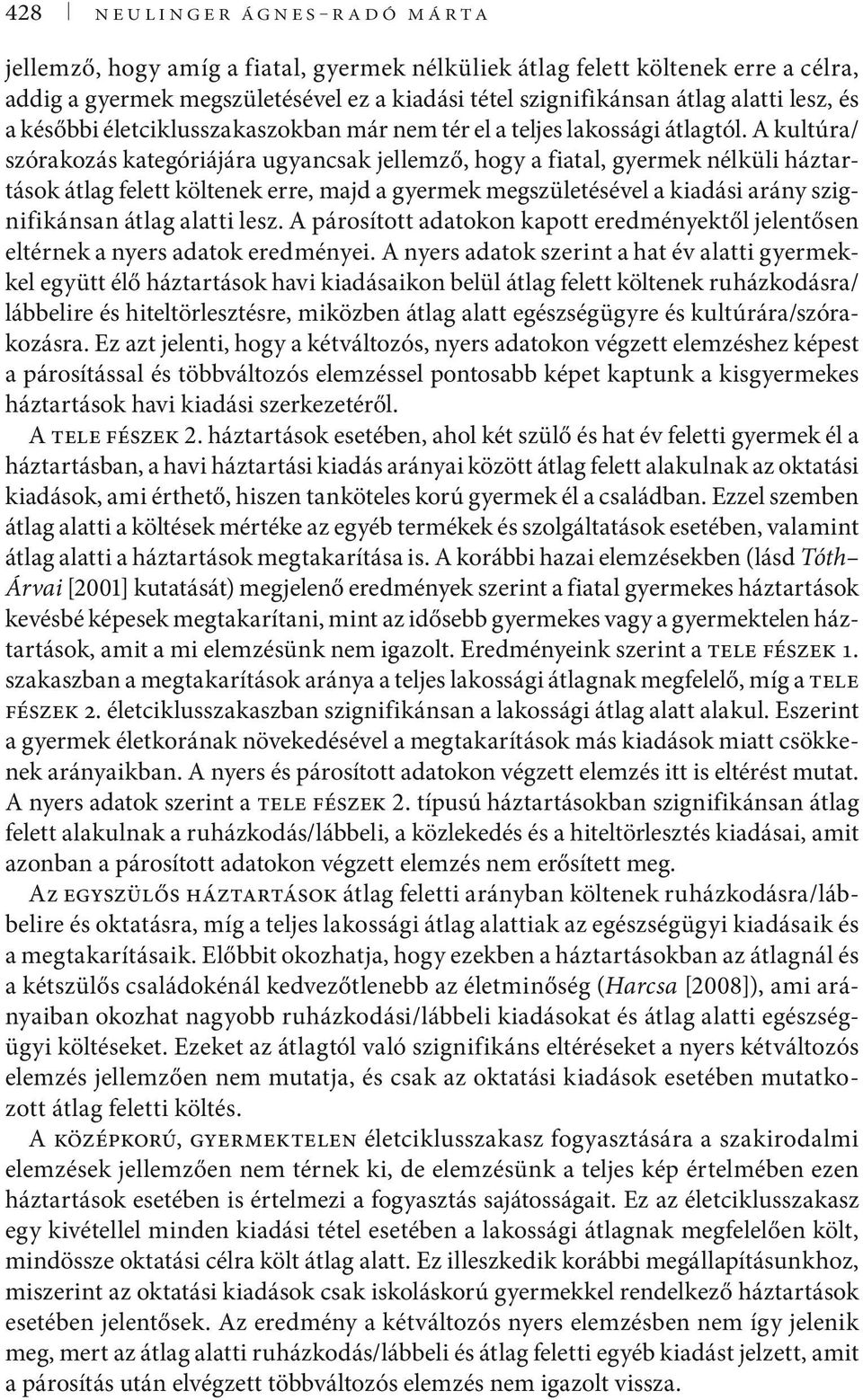 A kultúra/ szórakozás kategóriájára ugyancsak jellemző, hogy a fiatal, gyermek nélküli háztartások átlag felett költenek erre, majd a gyermek megszületésével a kiadási arány szignifikánsan átlag