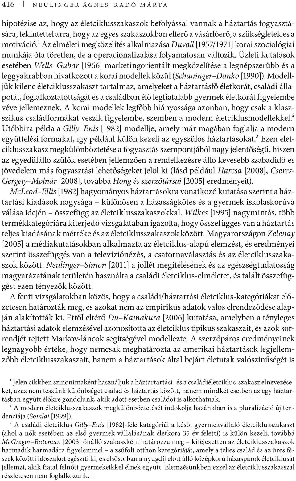 Üzleti kutatások esetében Wells Gubar [1966] marketingorientált megközelítése a legnépszerűbb és a leggyakrabban hivatkozott a korai modellek közül (Schaninger Danko [1990]).