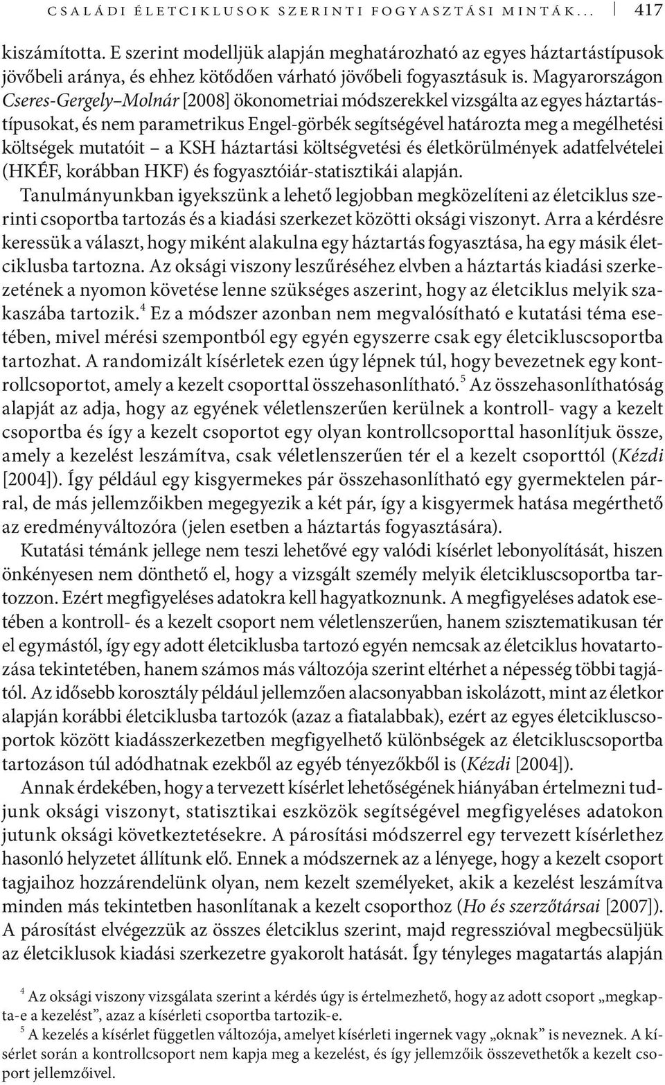 Magyarországon Cseres-Gergely Molnár [2008] ökonometriai módszerekkel vizsgálta az egyes háztartástípusokat, és nem parametrikus Engel-görbék segítségével határozta meg a megélhetési költségek