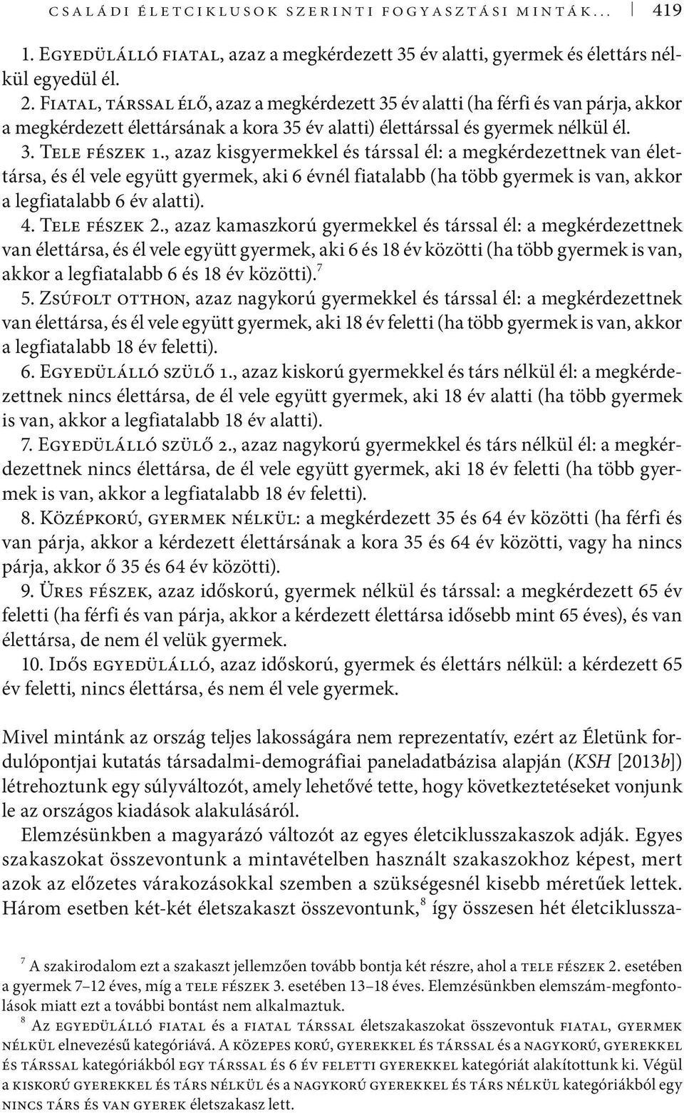 , azaz kisgyermekkel és társsal él: a megkérdezettnek van élettársa, és él vele együtt gyermek, aki 6 évnél fiatalabb (ha több gyermek is van, akkor a legfiatalabb 6 év alatti). 4. Tele fészek 2.