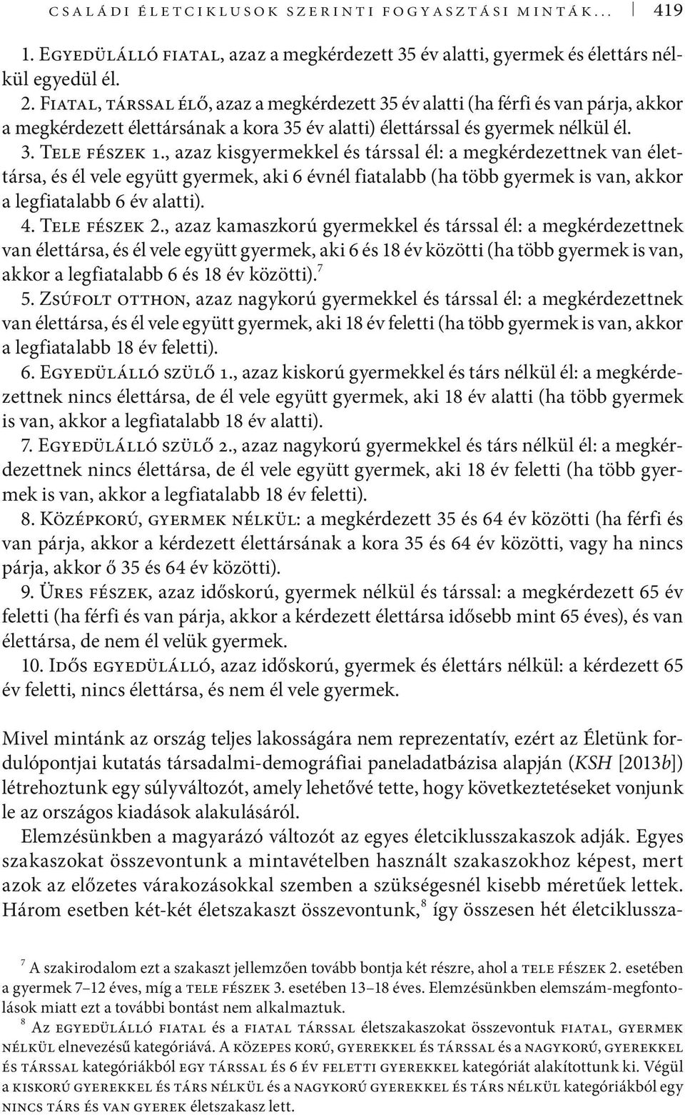 , azaz kisgyermekkel és társsal él: a megkérdezettnek van élettársa, és él vele együtt gyermek, aki 6 évnél fiatalabb (ha több gyermek is van, akkor a legfiatalabb 6 év alatti). 4. Tele fészek 2.