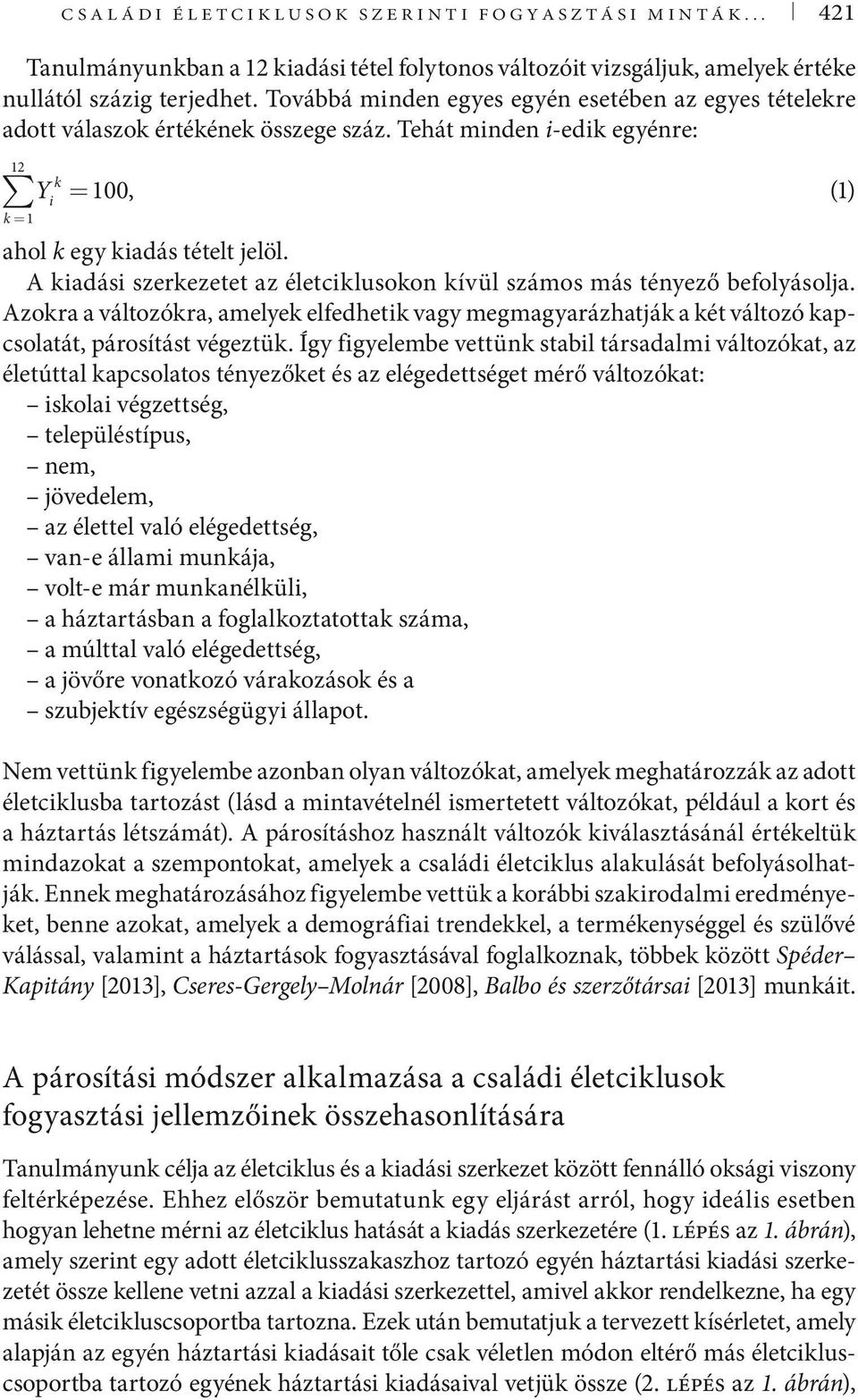 A kiadási szerkezetet az életciklusokon kívül számos más tényező befolyásolja. Azokra a változókra, amelyek elfedhetik vagy megmagyarázhatják a két változó kapcsolatát, párosítást végeztük.