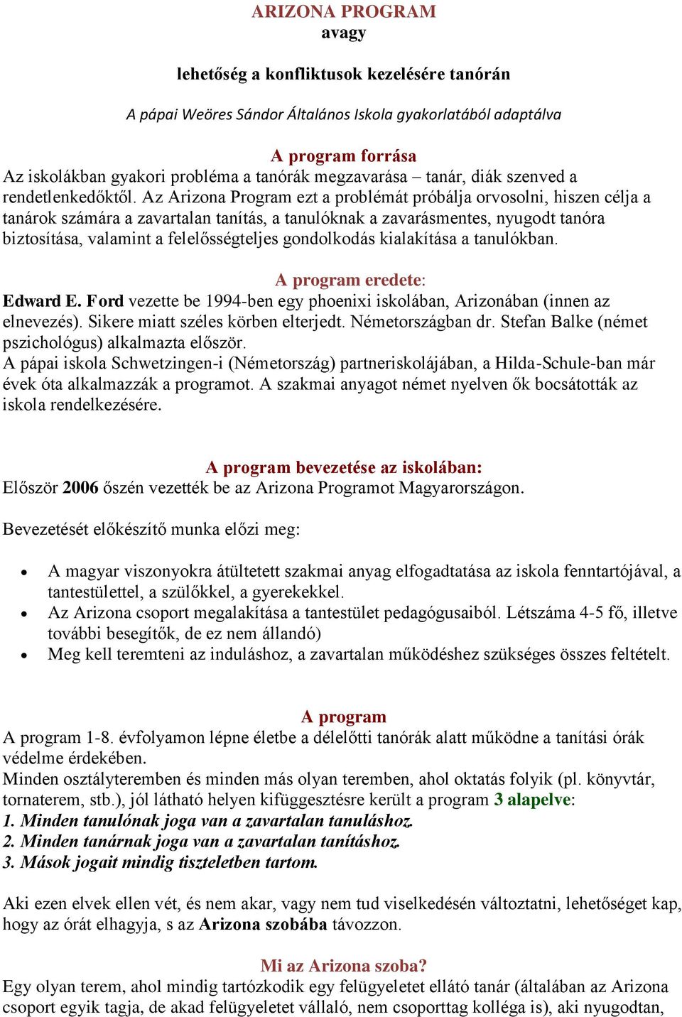 Az Arizona Program ezt a problémát próbálja orvosolni, hiszen célja a tanárok számára a zavartalan tanítás, a tanulóknak a zavarásmentes, nyugodt tanóra biztosítása, valamint a felelősségteljes