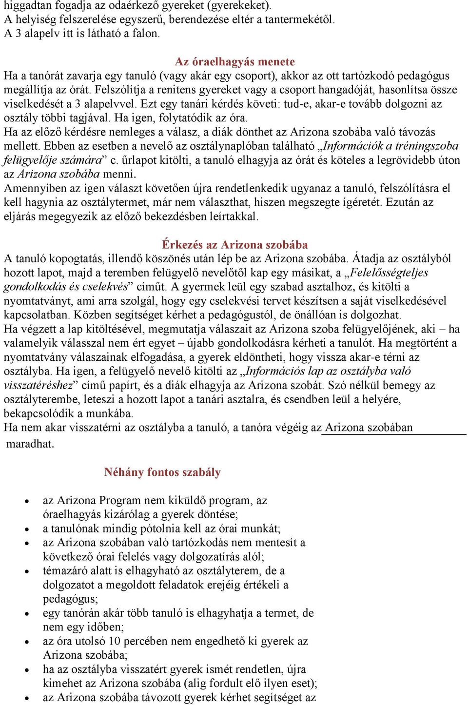 Felszólítja a renitens gyereket vagy a csoport hangadóját, hasonlítsa össze viselkedését a 3 alapelvvel. Ezt egy tanári kérdés követi: tud-e, akar-e tovább dolgozni az osztály többi tagjával.