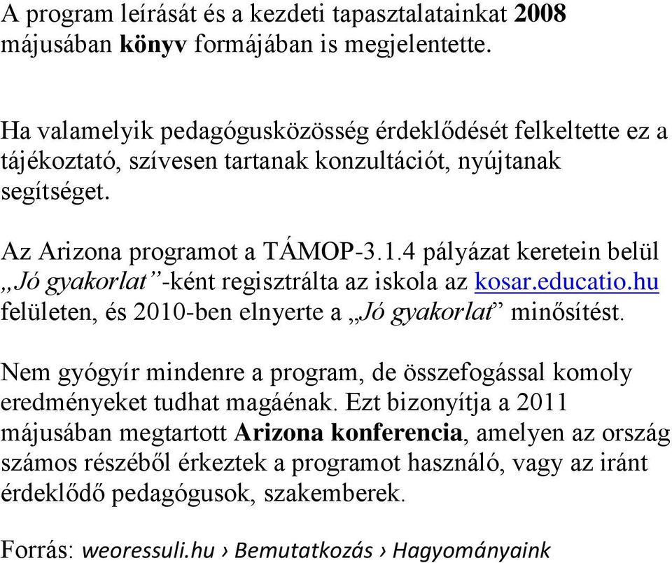 4 pályázat keretein belül Jó gyakorlat -ként regisztrálta az iskola az kosar.educatio.hu felületen, és 2010-ben elnyerte a Jó gyakorlat minősítést.