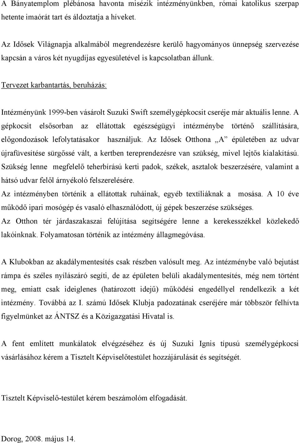 Tervezet karbantartás, beruházás: Intézményünk 1999-ben vásárolt Suzuki Swift személygépkocsit cseréje már aktuális lenne.