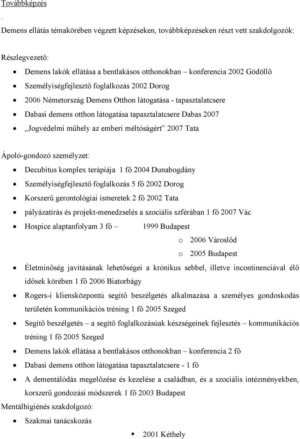 foglalkozás 2002 Dorog 2006 Németország Demens Otthon látogatása - tapasztalatcsere Dabasi demens otthon látogatása tapasztalatcsere Dabas 2007 Jogvédelmi műhely az emberi méltóságért 2007 Tata