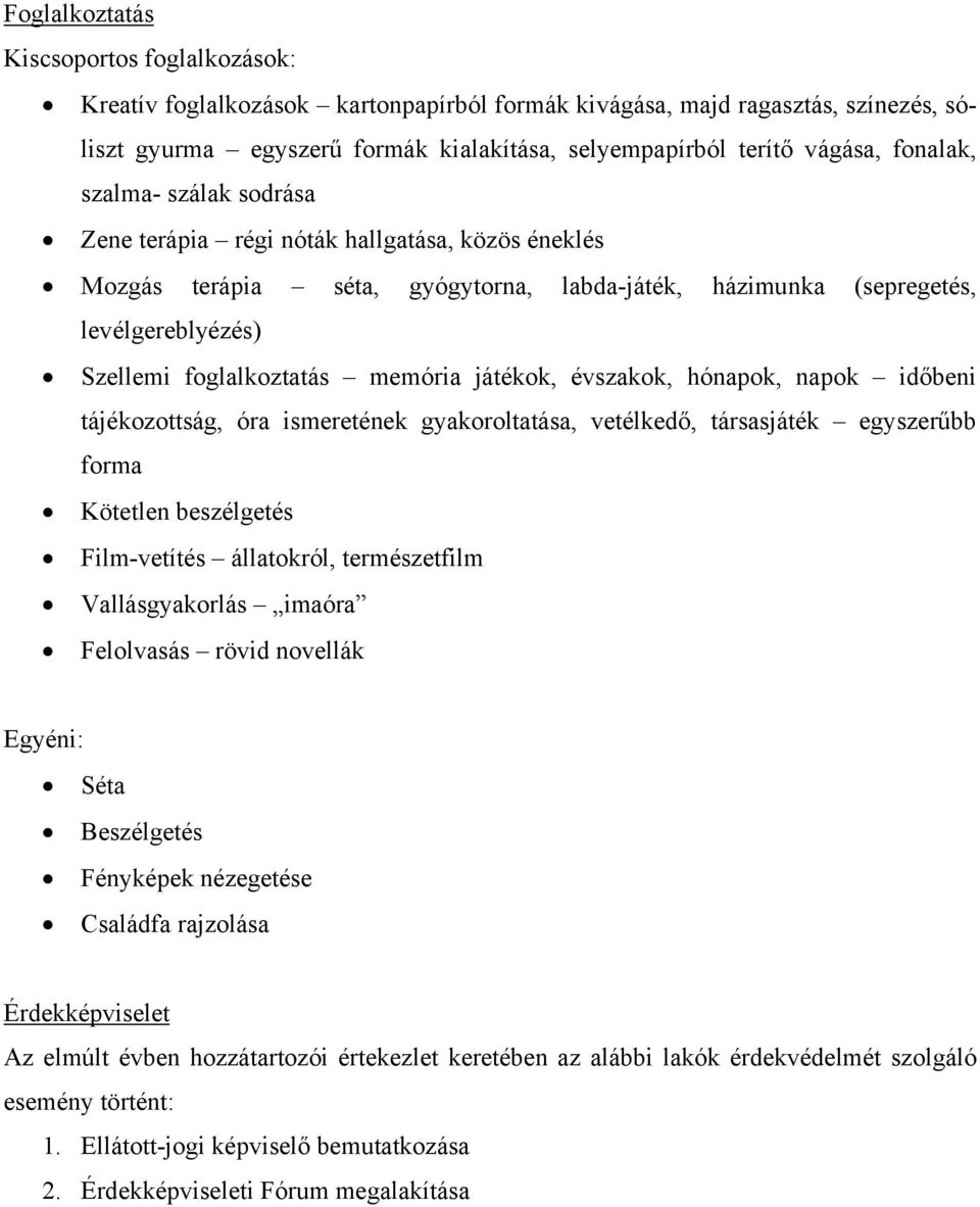 memória játékok, évszakok, hónapok, napok időbeni tájékozottság, óra ismeretének gyakoroltatása, vetélkedő, társasjáték egyszerűbb forma Kötetlen beszélgetés Film-vetítés állatokról, természetfilm