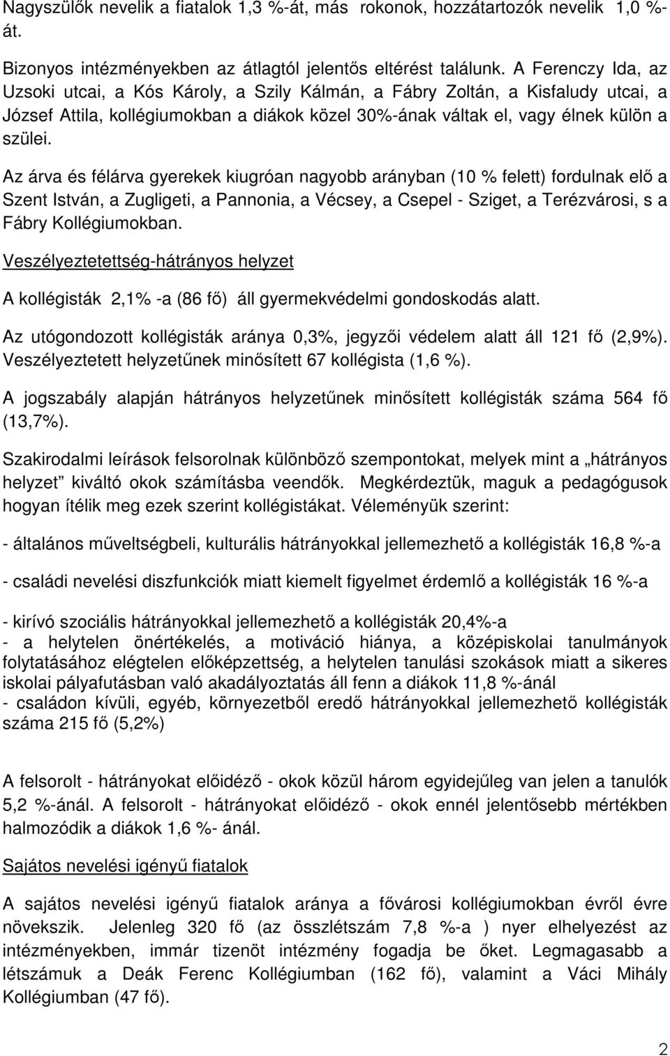 Az árva és félárva gyerekek kiugróan nagyobb arányban (10 % felett) fordulnak elı a Szent István, a Zugligeti, a Pannonia, a Vécsey, a Csepel - Sziget, a Terézvárosi, s a Fábry Kollégiumokban.