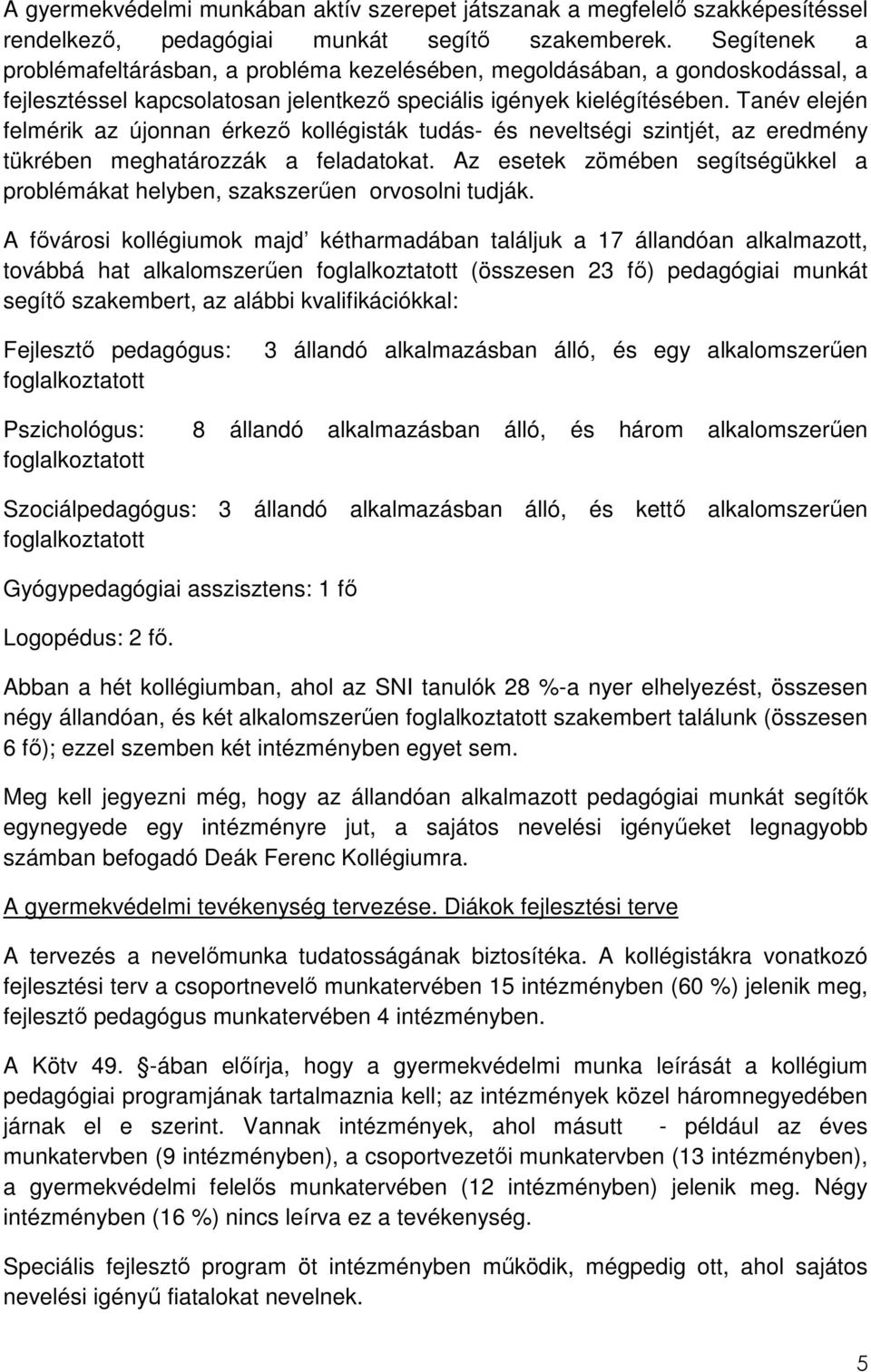 Tanév elején felmérik az újonnan érkezı kollégisták tudás- és neveltségi szintjét, az eredmény tükrében meghatározzák a feladatokat.