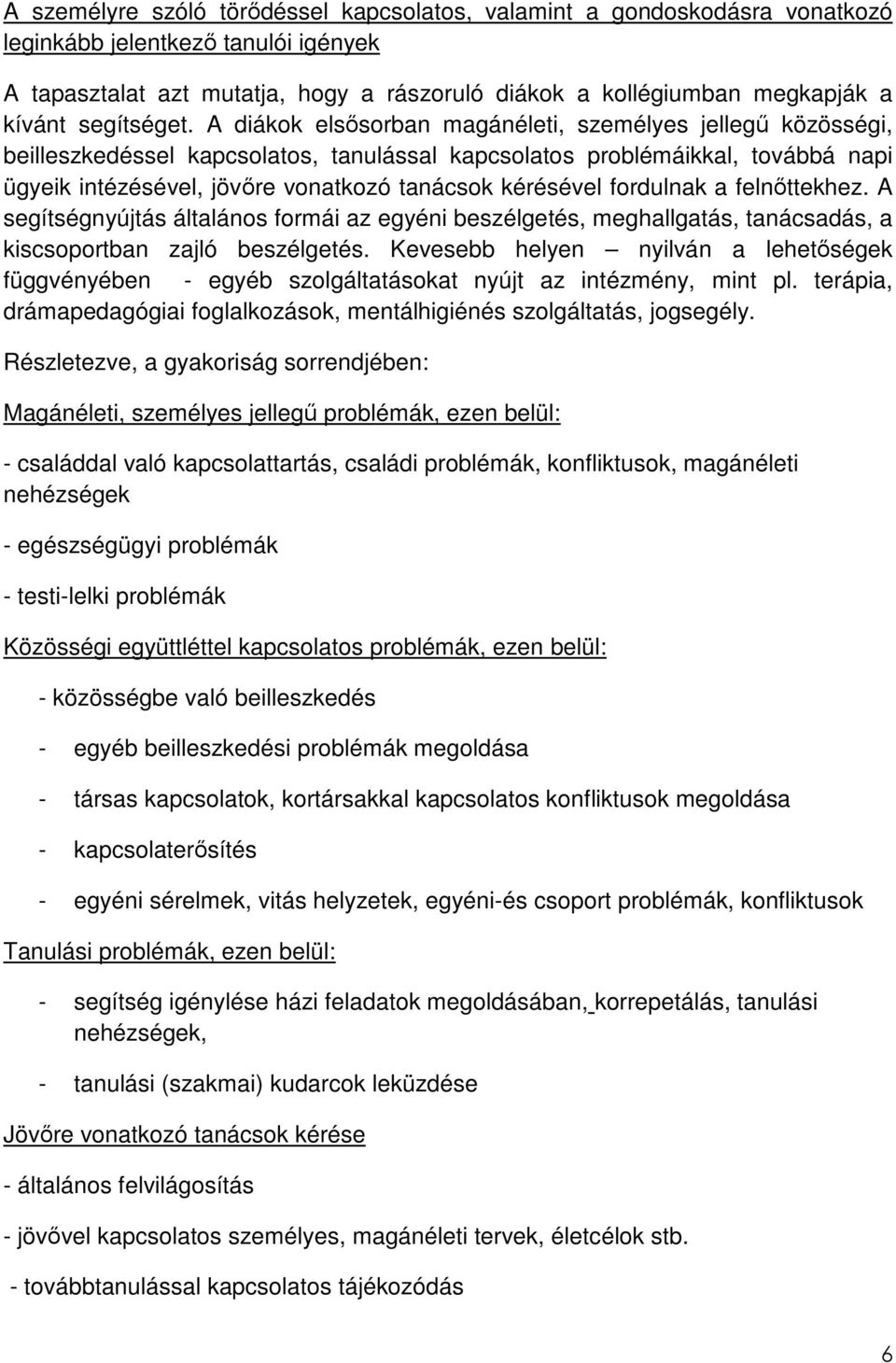 A diákok elsısorban magánéleti, személyes jellegő közösségi, beilleszkedéssel kapcsolatos, tanulással kapcsolatos problémáikkal, továbbá napi ügyeik intézésével, jövıre vonatkozó tanácsok kérésével