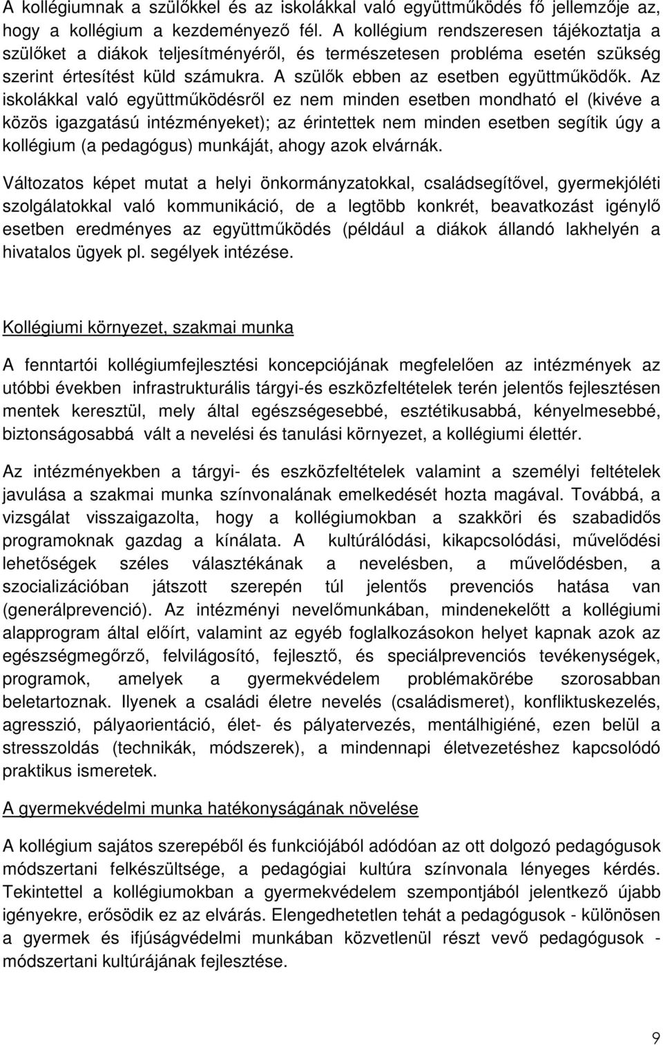 Az iskolákkal való együttmőködésrıl ez nem minden esetben mondható el (kivéve a közös igazgatású intézményeket); az érintettek nem minden esetben segítik úgy a kollégium (a pedagógus) munkáját, ahogy