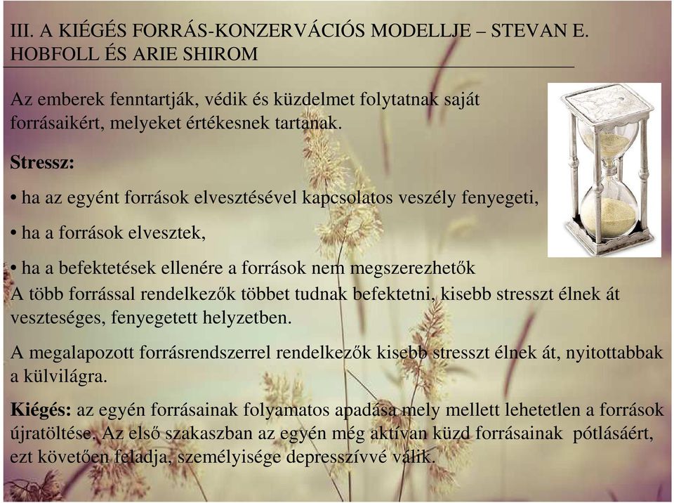 többet tudnak befektetni, kisebb stresszt élnek át veszteséges, fenyegetett helyzetben. A megalapozott forrásrendszerrel rendelkezők kisebb stresszt élnek át, nyitottabbak a külvilágra.